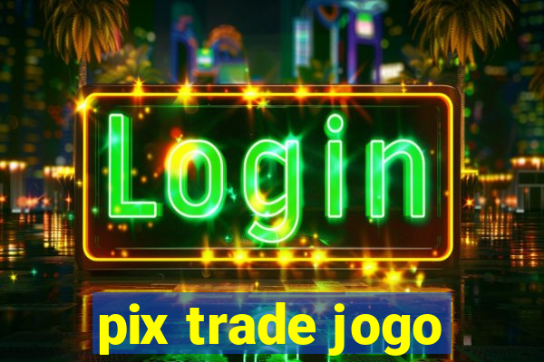 pix trade jogo